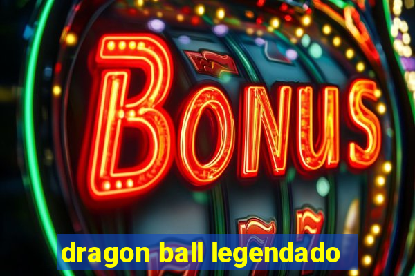 dragon ball legendado